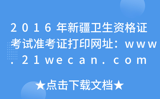 2016年新疆卫生资格证考试准考证打印网址：www.21wecan.com