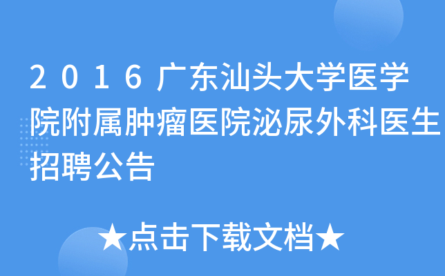 2016广东汕头大开云kaiyun(中国)医开云kaiyun(中国)院附属肿瘤医院泌尿外科医生招聘公告