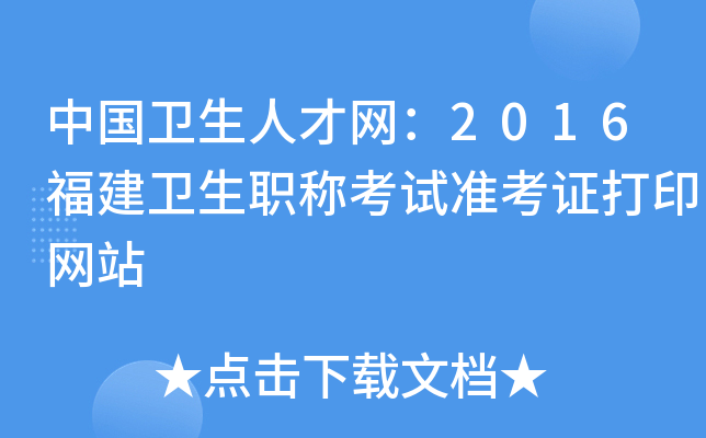 中国卫生人才网：2016福建卫生职称考试准考证打印网站