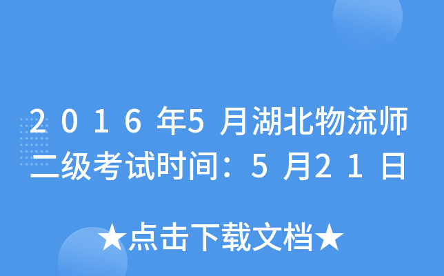 2016年5月湖北物流师二级考试时间：5月21日