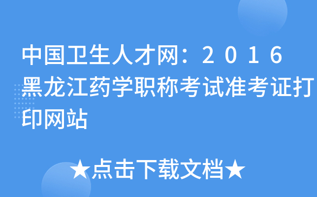 中国卫生人才网：2016黑龙江药开云kaiyun(中国)职称考试准考证打印网站