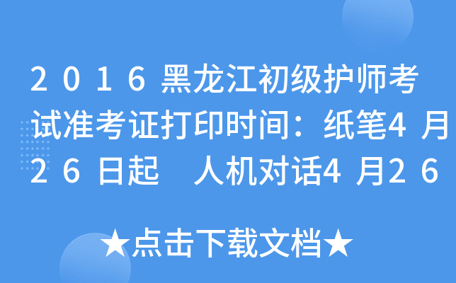 2016黑龙江初级护师考试准考证打印时间：纸笔4月26日起 人机对话4月26日起