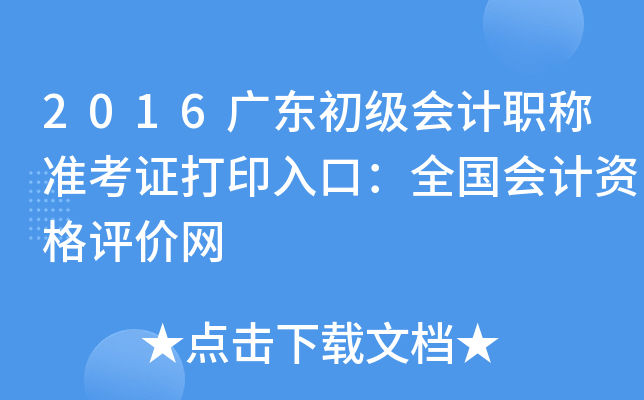 2016广东初级会计职称准考证打印入口：全国会计资格评价网