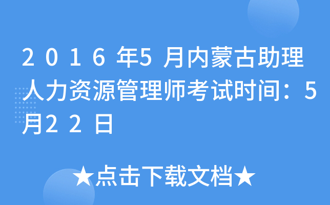2016年5月内蒙古助理人力资源管理师考试时间：5月22日