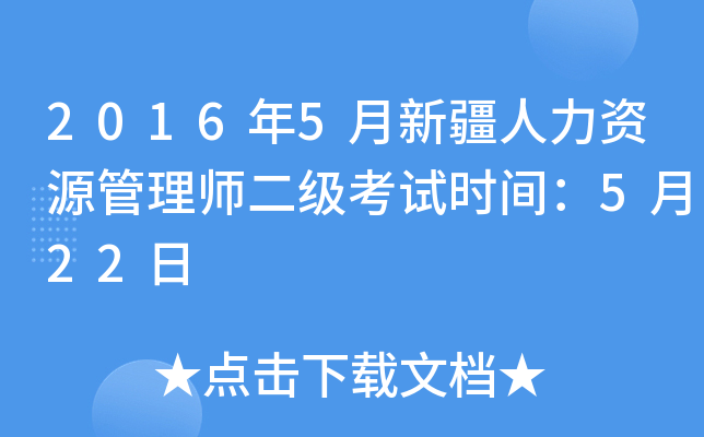 2016年5月新疆人力资源管理师二级考试时间：5月22日
