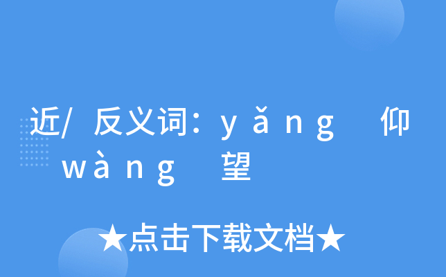 近/反义词:yǎng 仰 wàng 望