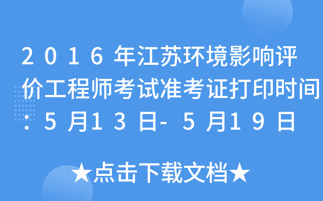 2016年江苏环境影响评价工程师考试准考证打印时间：5月13日-5月19日