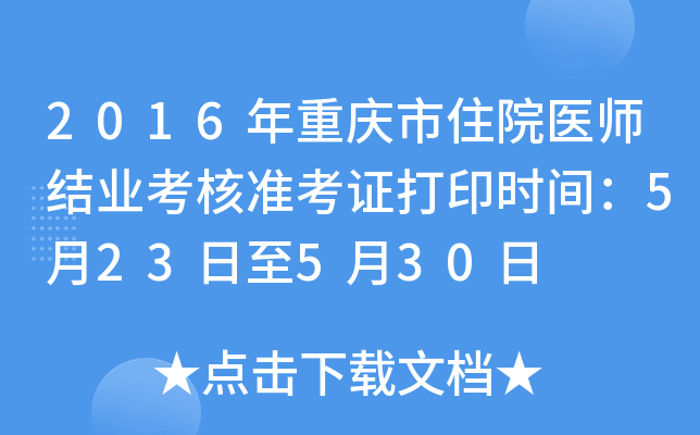 2016年重庆市住院医师结业考核准考证打印时间：5月23日至5月30日