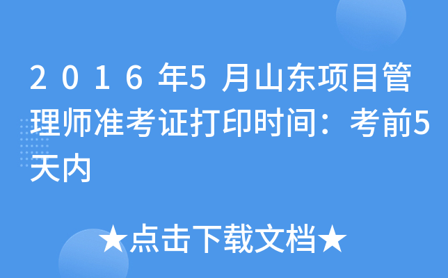 2016年5月山东项目管理师准考证打印时间：考前5天内