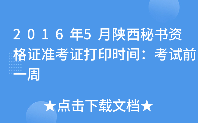 2016年5月陕西秘书资格证准考证打印时间：考试前一周