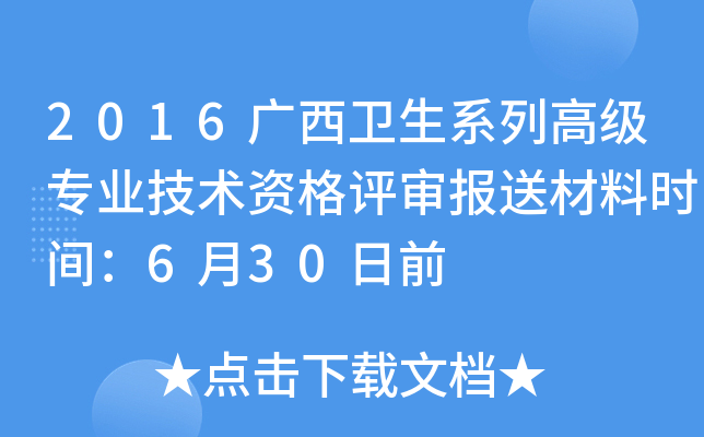 2016广西卫生系列高级专业技术资格评审报送材料时间：6月30日前