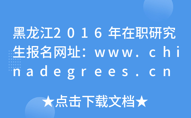 黑龙江2016年在职研究生报名网址：www.chinadegrees.cn