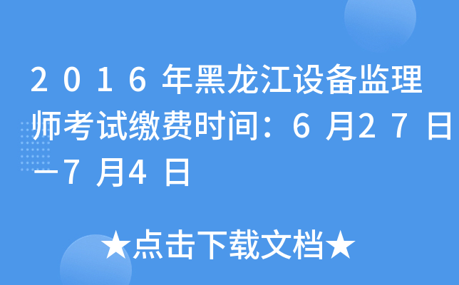 2016年黑龙江设备监理师考试缴费时间：6月27日－7月4日