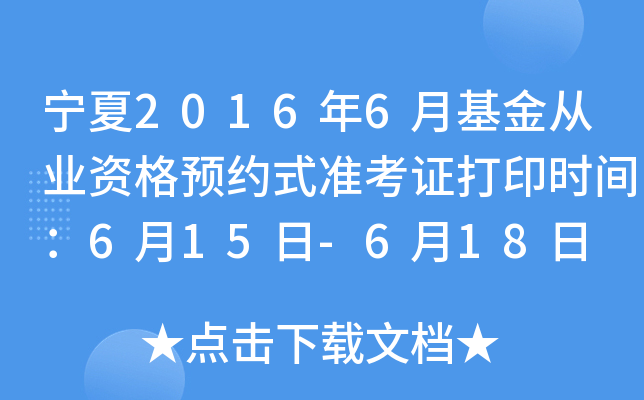宁夏2016年6月基金从业资格预约式准考证打印时间：6月15日-6月18日