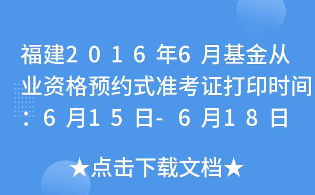 福建2016年6月基金从业资格预约式准考证打印时间：6月15日-6月18日