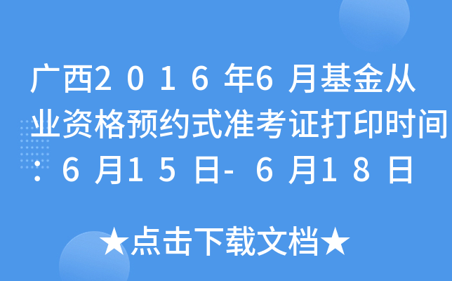 广西2016年6月基金从业资格预约式准考证打印时间：6月15日-6月18日