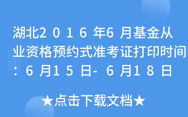 湖北2016年6月基金从业资格预约式准考证打印时间：6月15日-6月18日