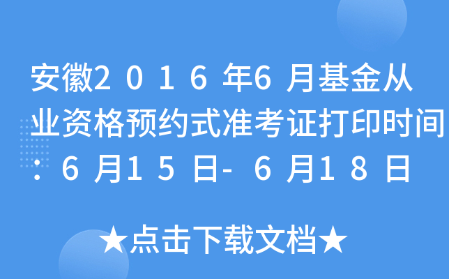 安徽2016年6月基金从业资格预约式准考证打印时间：6月15日-6月18日