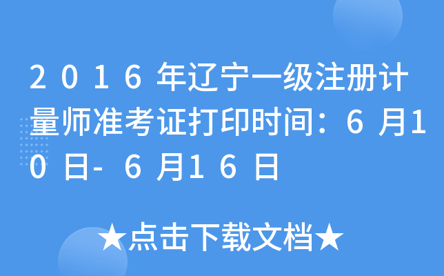 2016年辽宁一级注册计量师准考证打印时间：6月10日-6月16日