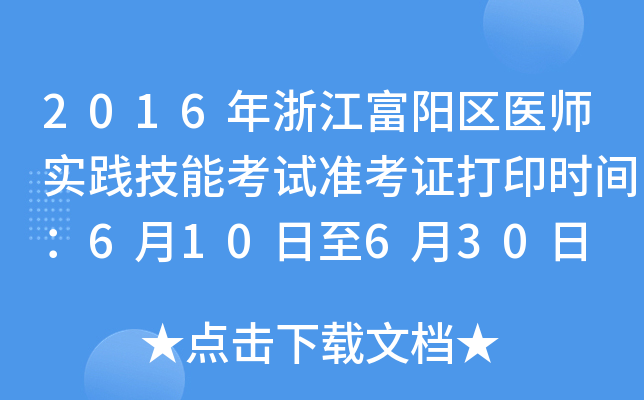 2016年浙江富阳区医师实践技能考试准考证打印时间：6月10日至6月30日