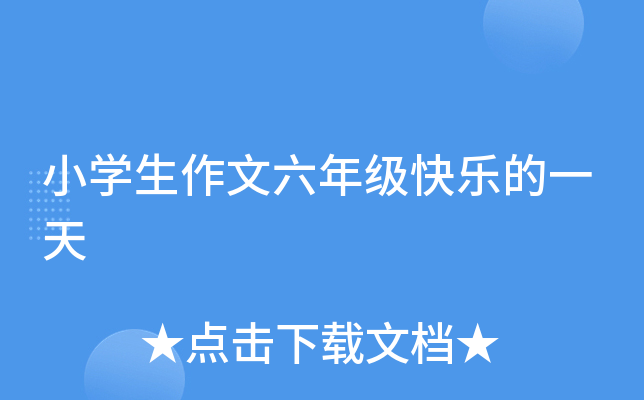 小开云kaiyun(中国)生作文六年级快乐的一天