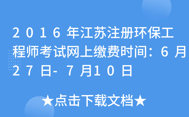2016年江苏注册环保工程师考试网上缴费时间：6月27日-7月10日