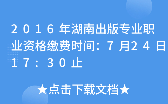2016年湖南出版专业职业资格缴费时间：7月24日17:30止