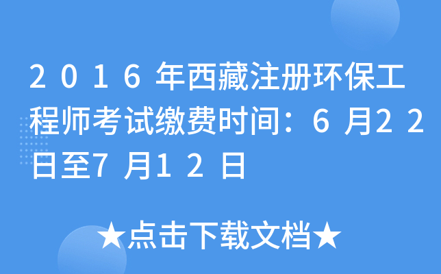 2016年西藏注册环保工程师考试缴费时间：6月22日至7月12日