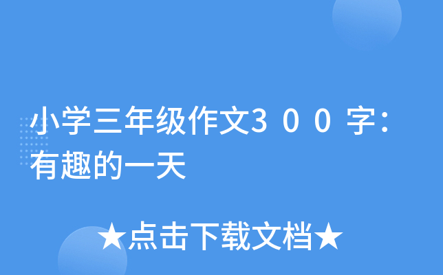 小开云kaiyun(中国)三年级作文300字：有趣的一天