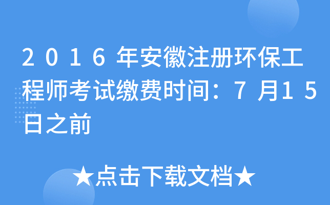 2016年安徽注册环保工程师考试缴费时间：7月15日之前