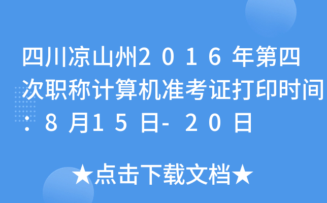 四川凉山州2016年第四次职称计算机准考证打印时间：8月15日-20日
