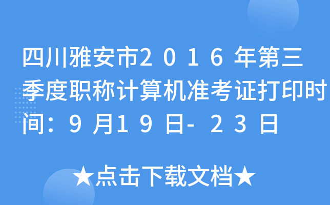 四川雅安市2016年第三季度职称计算机准考证打印时间：9月19日-23日