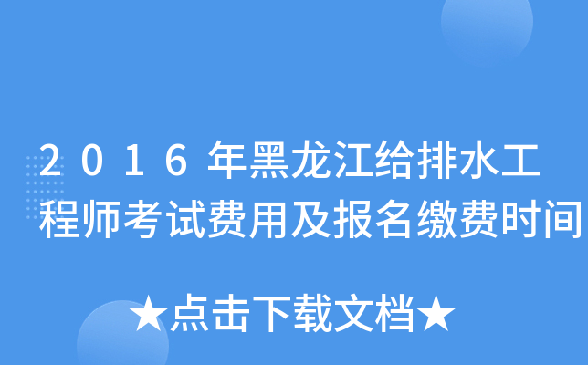 2016年黑龙江给排水工程师考试费用及报名缴费时间