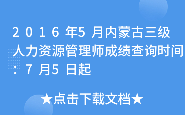 2016年5月内蒙古三级人力资源管理师成绩查询时间：7月5日起