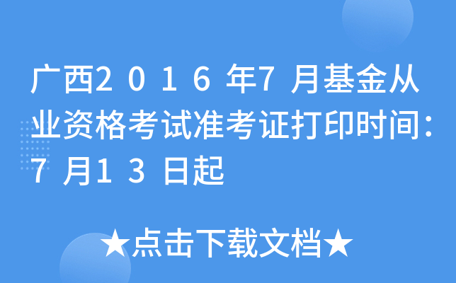 广西2016年7月基金从业资格考试准考证打印时间：7月13日起
