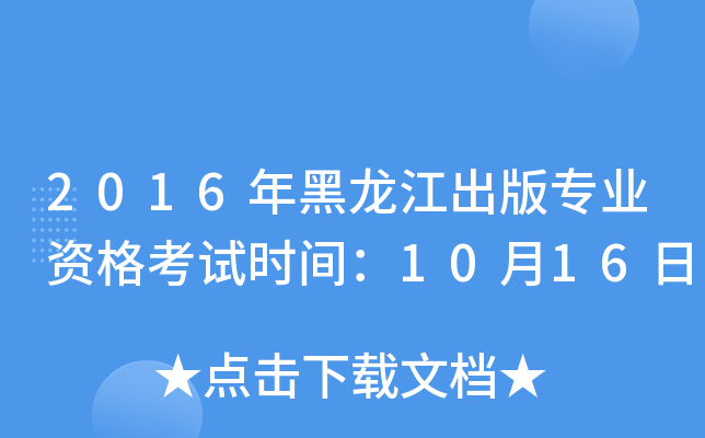 2016年黑龙江出版专业资格考试时间：10月16日