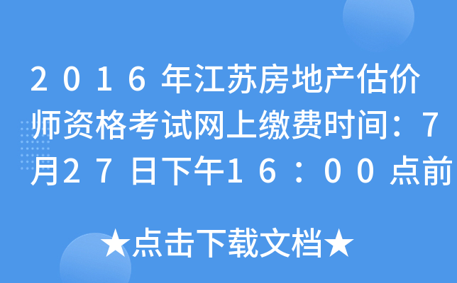 2016年江苏房地产估价师资格考试网上缴费时间：7月27日下午16：00点前