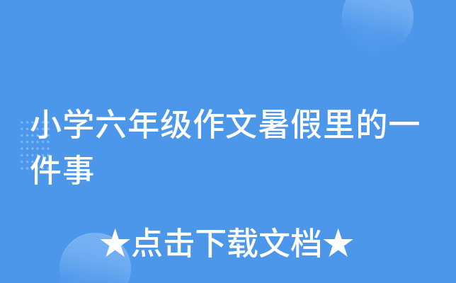 小开云kaiyun(中国)六年级作文暑假里的一件事