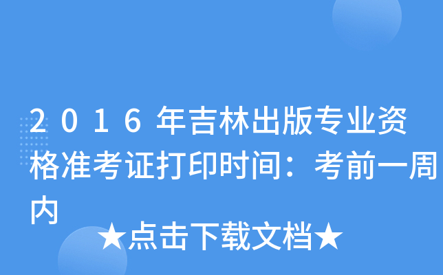 2016年吉林出版专业资格准考证打印时间：考前一周内