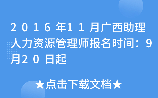 2016年11月广西助理人力资源管理师报名时间：9月20日起