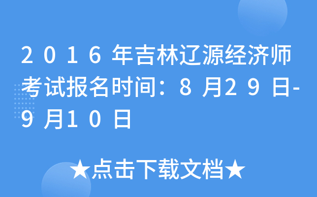 2016年吉林辽源经济师考试报名时间：8月29日-9月10日