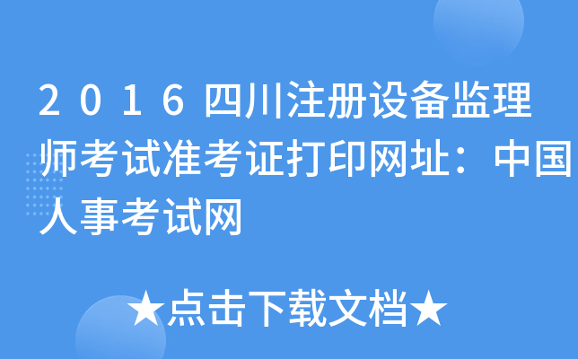 2016四川注册设备监理师考试准考证打印网址：中国人事考试网