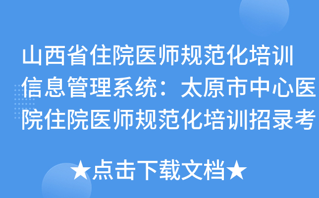 山西省住院医师规范化培训信息管理系统：太原市中心医院住院医师规范化培训招录考核方案