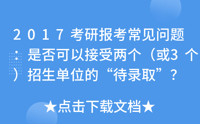 2017考研报考常见问题：是否可以接受两个（或3个）招生单位的“待录取”？