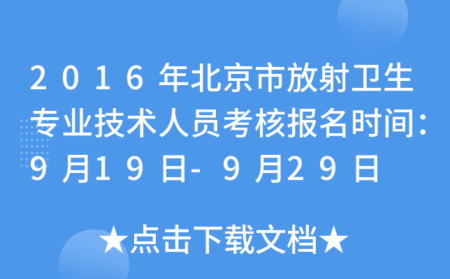 2016年北京市放射卫生专业技术人员考核报名时间：9月19日-9月29日