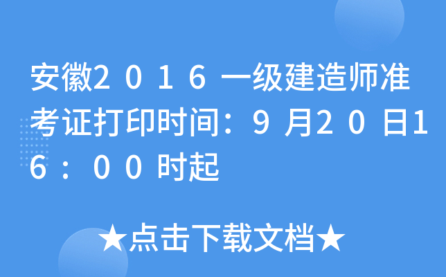 安徽2016一级建造师准考证打印时间：9月20日16:00时起