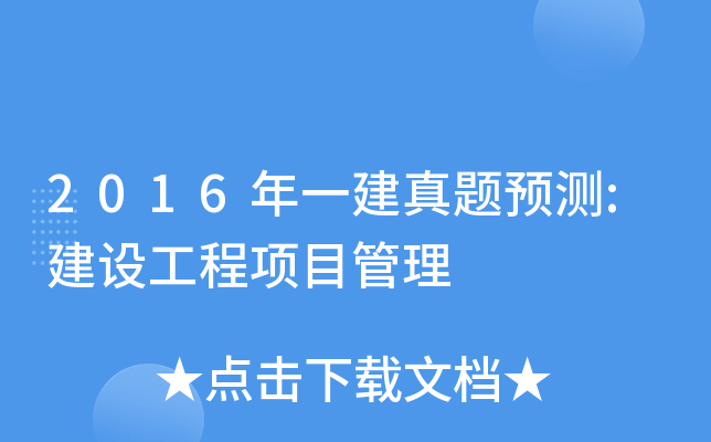 2016年一建真题预测:建设工程项目管理
