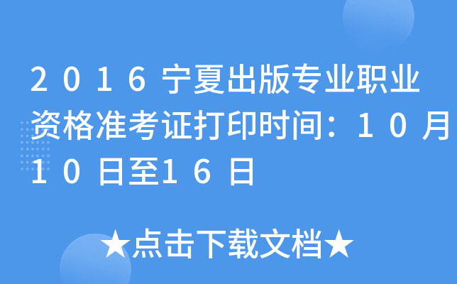 2016宁夏出版专业职业资格准考证打印时间：10月10日至16日