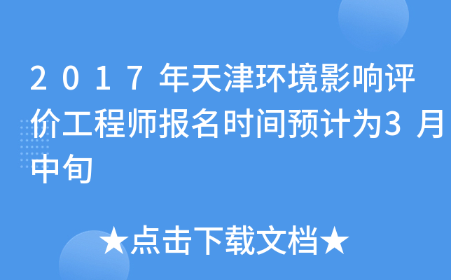 2017年天津环境影响评价工程师报名时间预计为3月中旬