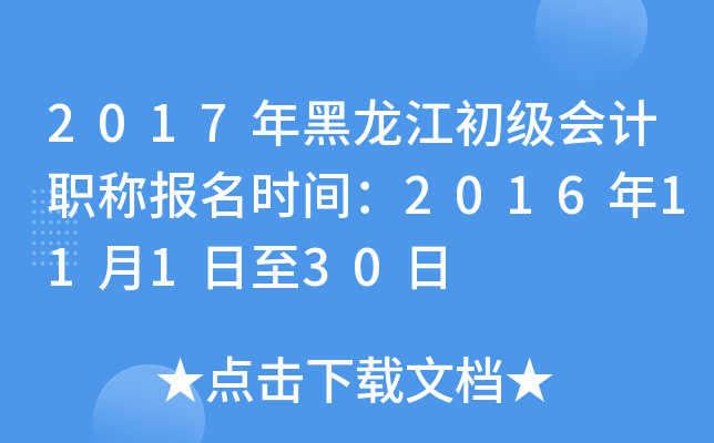 2017年黑龙江初级会计职称报名时间：2016年11月1日至30日